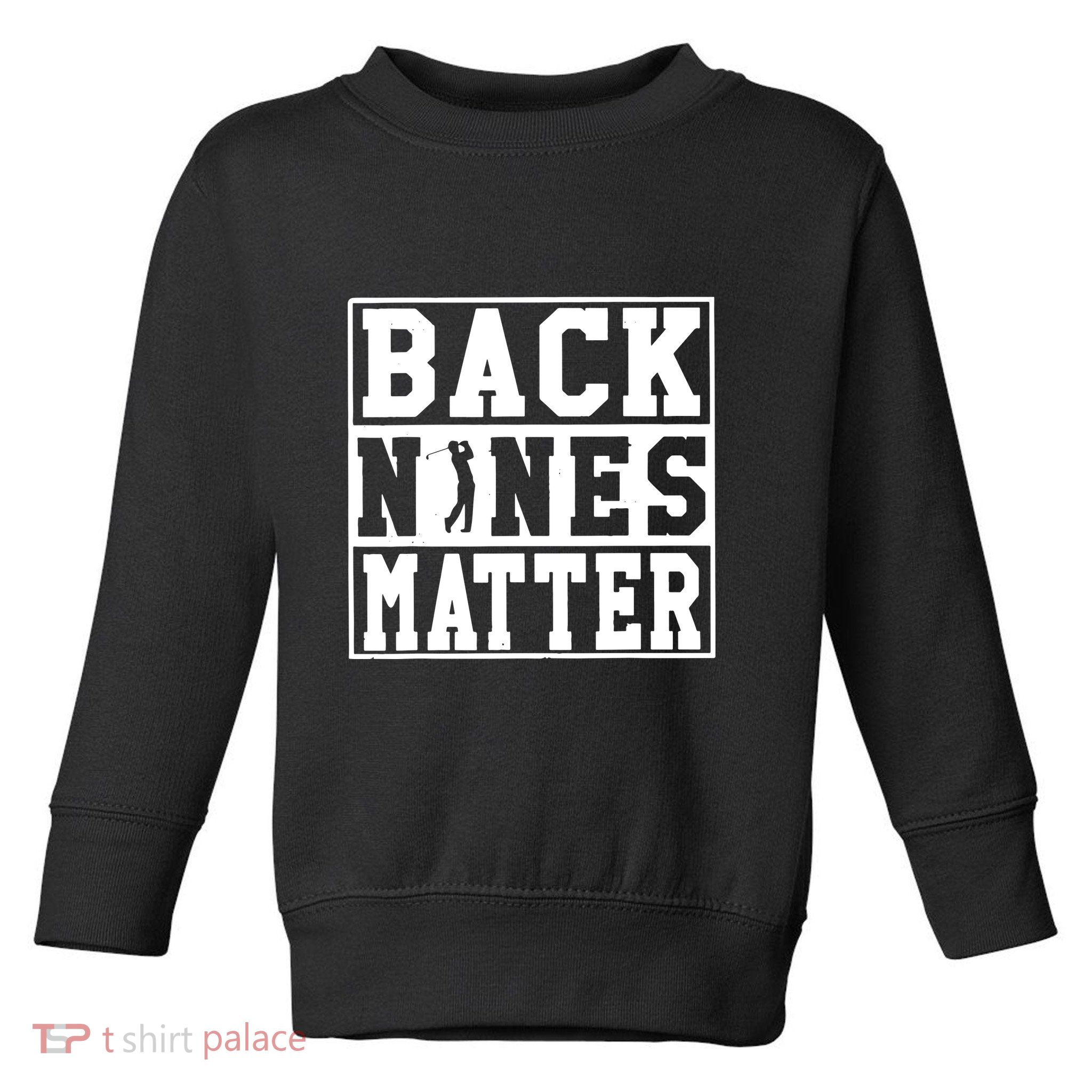 Back Nines Matter Shirt Funny Golf Toddler Sweatshirt