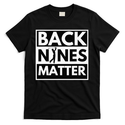 Back Nines Matter Funny Golf Golfing Golfer Gift T-Shirt