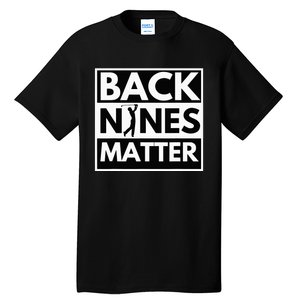 Back Nines Matter Golfing Lover & Golf Gift Tall T-Shirt