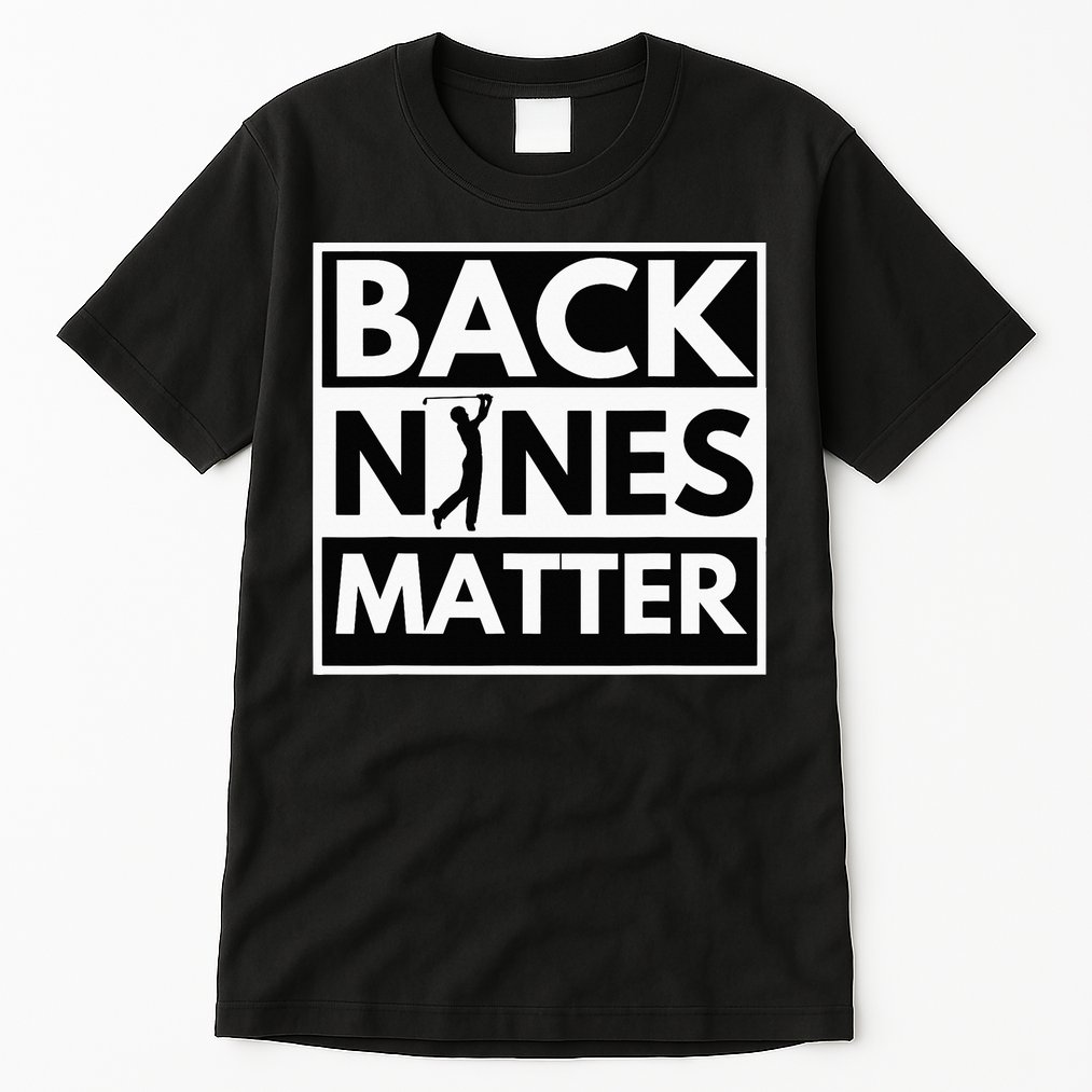 Back Nines Matter Golfing Lover & Golf Gift Tall T-Shirt
