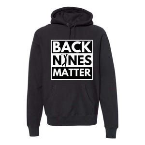 Back Nines Matter Golfing Lover & Golf Gift Premium Hoodie