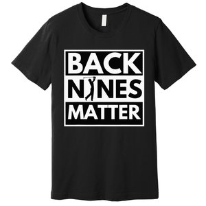 Back Nines Matter Golfing Lover & Golf Gift Premium T-Shirt