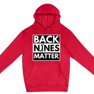 Back Nines Matter Golfing Lover & Golf Gift Premium Pullover Hoodie