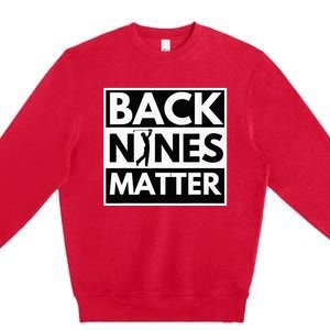 Back Nines Matter Golfing Lover & Golf Gift Premium Crewneck Sweatshirt