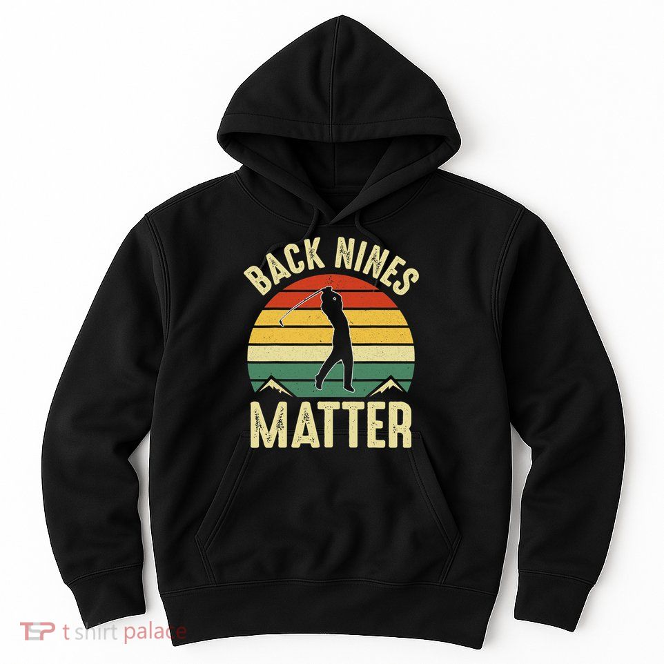 Back Nines Matter Funny Golfing Golf Lover Player Hoodie