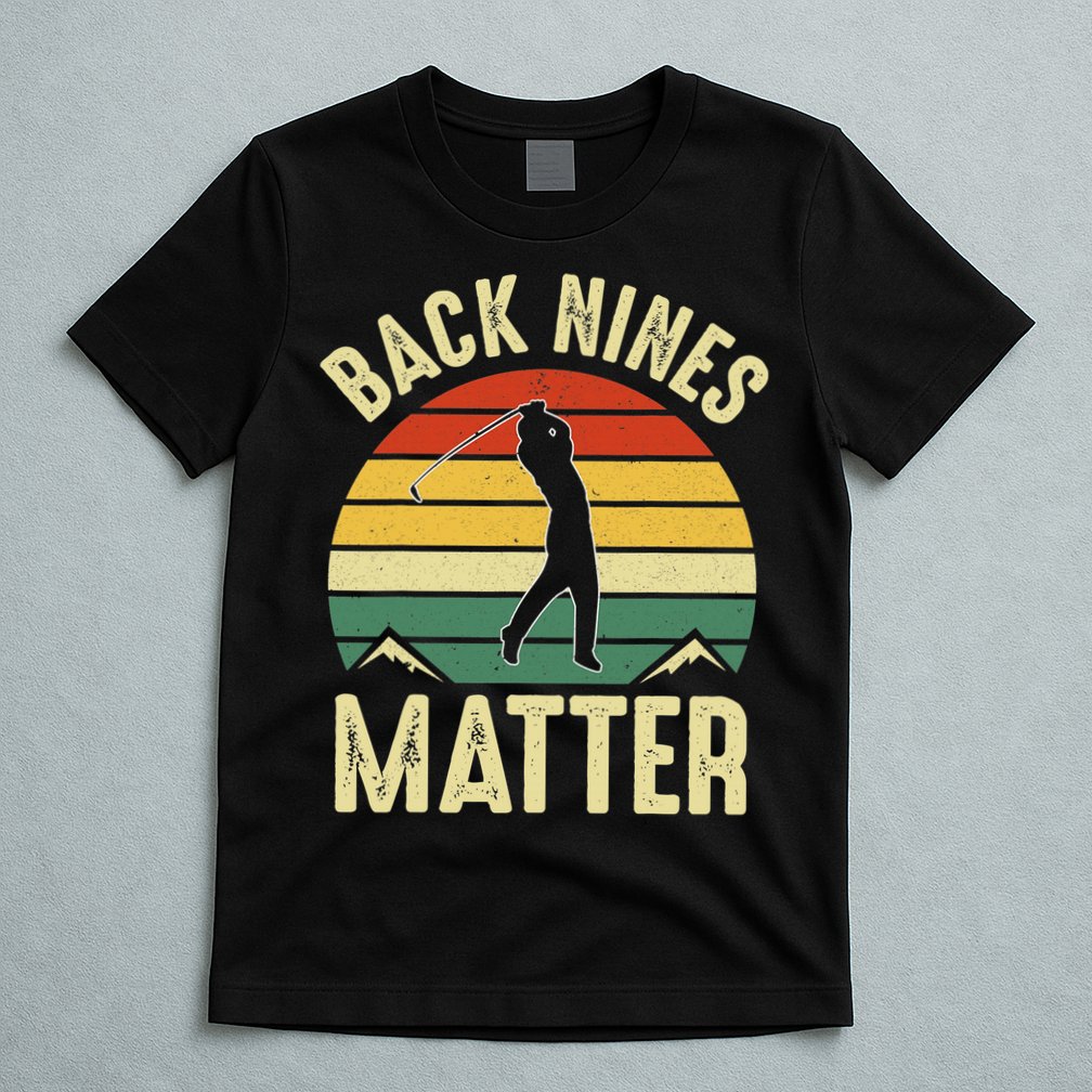 Back Nines Matter Funny Golfing Golf Lover Player T-Shirt