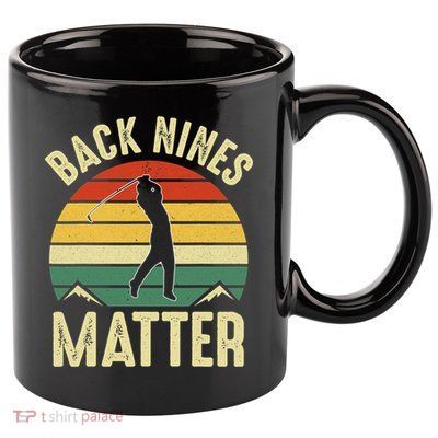 Back Nines Matter Funny Golfing Golf Lover Player 11oz C Handle Ceramic Mug