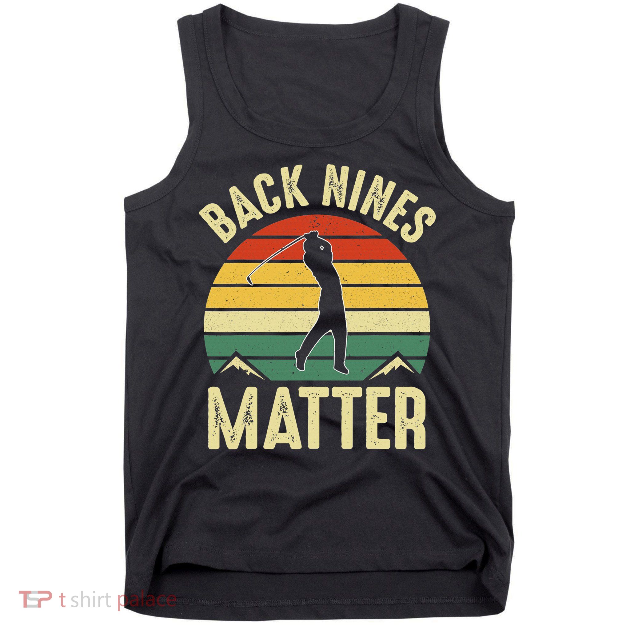 Back Nines Matter Funny Golfing Golf Lover Player Tank Top