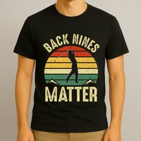 Back Nines Matter Funny Golf Gag Gifts Funny Golfer Golfing T-Shirt