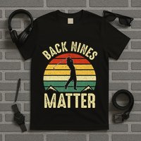 Back Nines Matter Funny Golf Gag Gifts Funny Golfer Golfing T-Shirt
