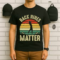 Back Nines Matter Funny Golf Gag Gifts Funny Golfer Golfing T-Shirt