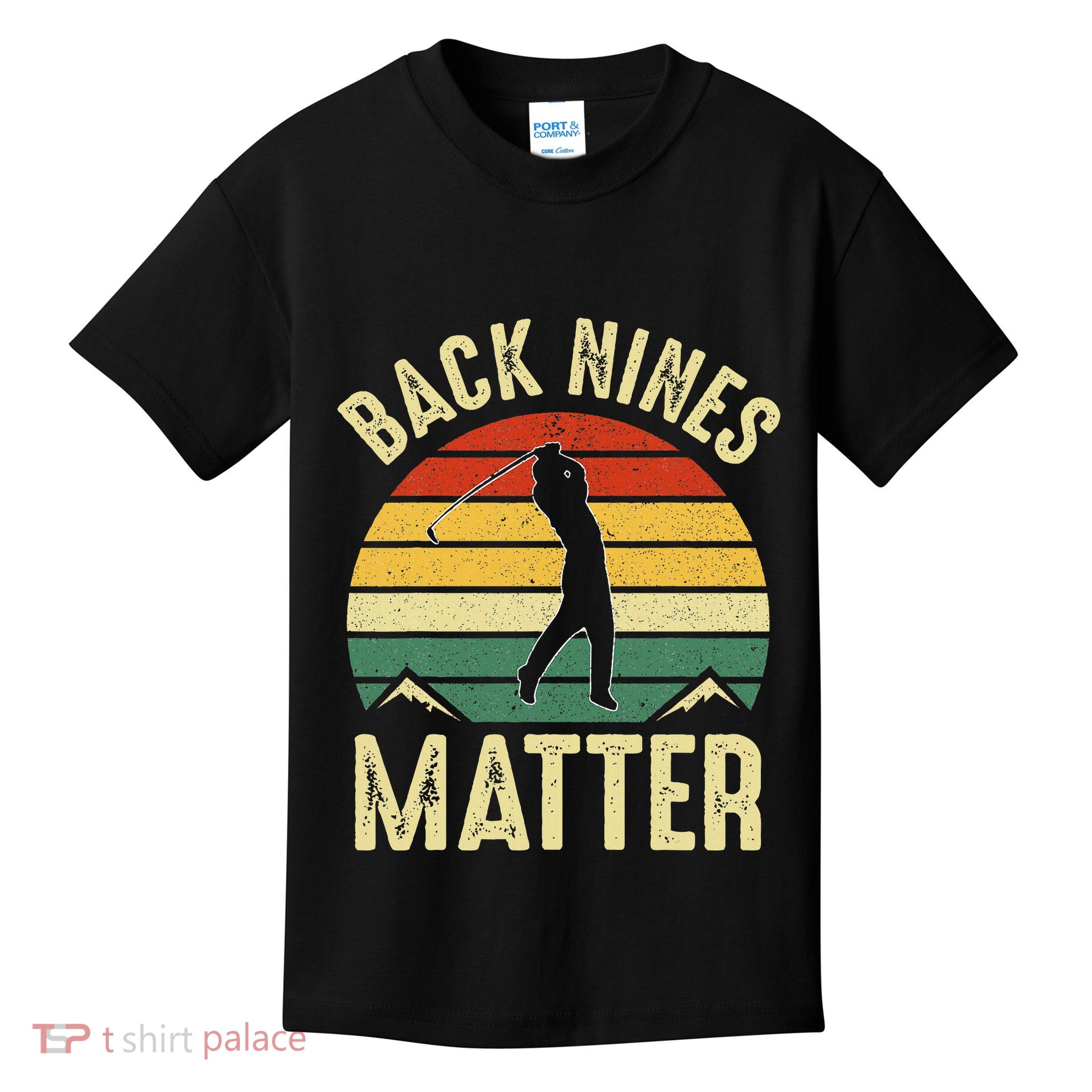 Back Nines Matter Funny Golf Gag Gifts Funny Golfer Golfing Kids T-Shirt