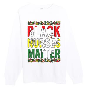 Black Nurses Matter Melanin Nurse Black History Month Black Pride Premium Crewneck Sweatshirt