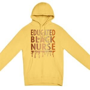 Black Nurse Melanin Nurse Educated Black History Month Nurse Premium Pullover Hoodie