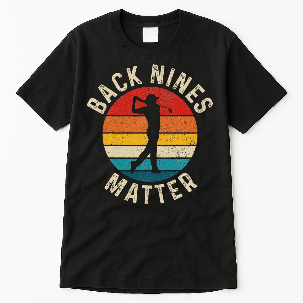 Back Nines Matter Funny Golf Gag Gifts Golfer Golfing Tall T-Shirt