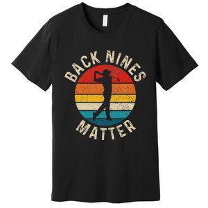 Back Nines Matter Funny Golf Gag Gifts Golfer Golfing Premium T-Shirt