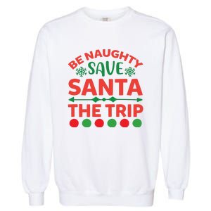 Be Naughty Save Santa The Trip Garment-Dyed Sweatshirt