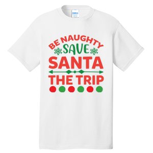 Be Naughty Save Santa The Trip Tall T-Shirt