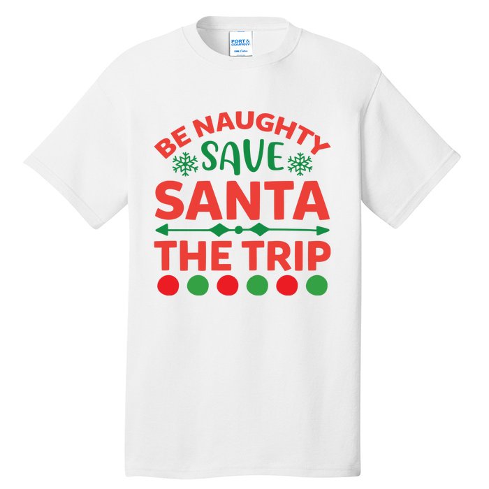 Be Naughty Save Santa The Trip Tall T-Shirt