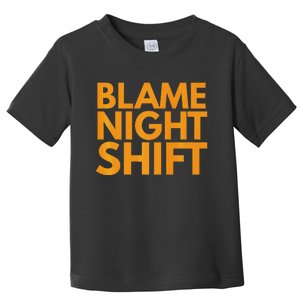 Blame Night Shift Funny Warehouse Toddler T-Shirt