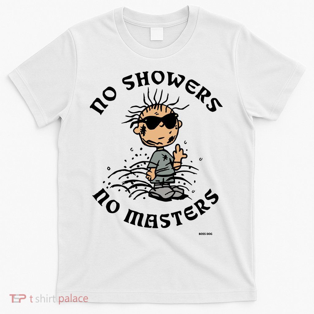 Bosssdog No Showers No Masters T-Shirt
