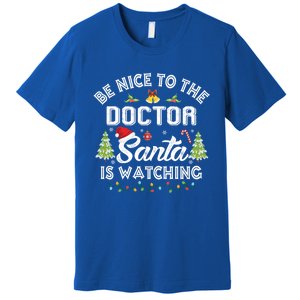 Be Nice To The Doctor Santa Is Watching Matching Christmas Gift Premium T-Shirt