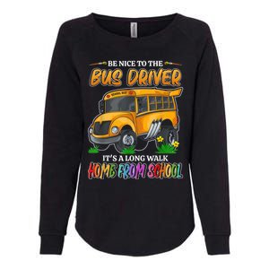 Be Nice To The Bus Driver Its A Long Walk Home From School Womens California Wash Sweatshirt