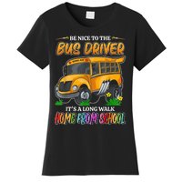 Be Nice To The Bus Driver Its A Long Walk Home From School Women's T-Shirt