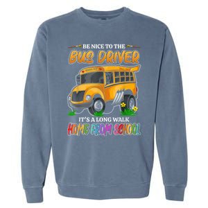 Be Nice To The Bus Driver Its A Long Walk Home From School Garment-Dyed Sweatshirt