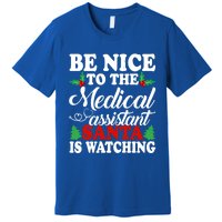 Be Nice To The Medical Assistant Santa Is Watching Xmas Gift Premium T-Shirt