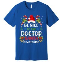 Be Nice To The Doctor Santa Is Watching Gift Premium T-Shirt