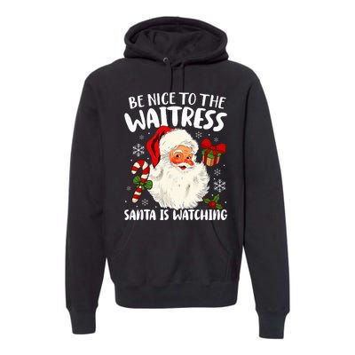 Be Nice To The Waitress Santa Is Watching Christmas Xmas  Premium Hoodie