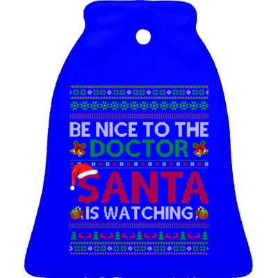 Be Nice To The Doctor Santa Is Watching Ugly Christmas Gift Ceramic Bell Ornament