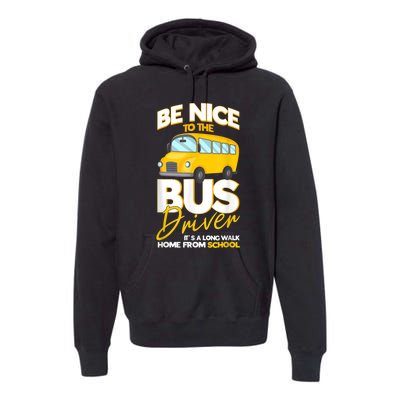 Be Nice To The Bus Driver Its A Long Walk Home School Bus Premium Hoodie