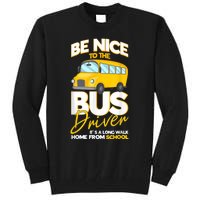 Be Nice To The Bus Driver Its A Long Walk Home School Bus Tall Sweatshirt