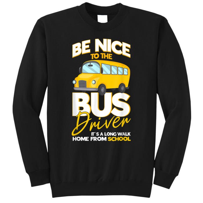 Be Nice To The Bus Driver Its A Long Walk Home School Bus Tall Sweatshirt