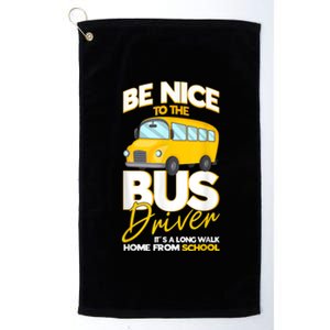 Be Nice To The Bus Driver Its A Long Walk Home School Bus Platinum Collection Golf Towel