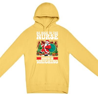 Be Nice To The Nurse Santa Is Watching Christmas Xmas Party Gift Premium Pullover Hoodie