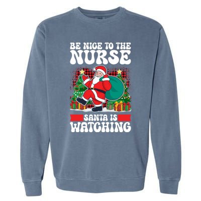 Be Nice To The Nurse Santa Is Watching Christmas Xmas Party Gift Garment-Dyed Sweatshirt