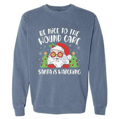 Be Nice To The Wound Care Nurse Santa Is Watching Christmas Garment-Dyed Sweatshirt