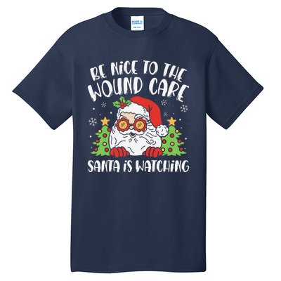 Be Nice To The Wound Care Nurse Santa Is Watching Christmas Tall T-Shirt