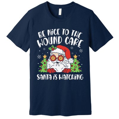 Be Nice To The Wound Care Nurse Santa Is Watching Christmas Premium T-Shirt