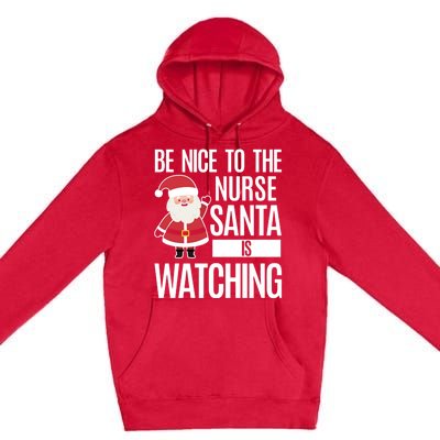 Be Nice To The Nurse Santa Is Watching Gift Premium Pullover Hoodie