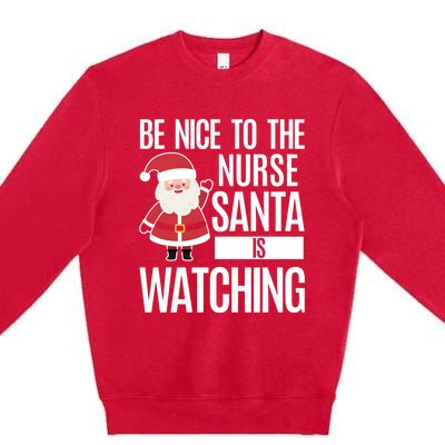 Be Nice To The Nurse Santa Is Watching Gift Premium Crewneck Sweatshirt