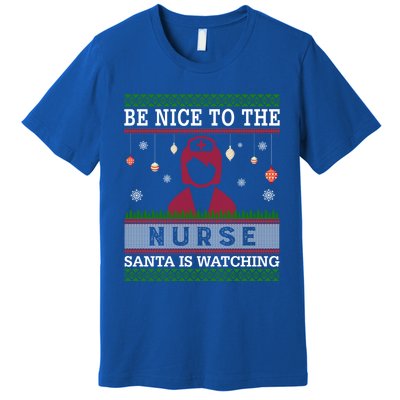 Be Nice To The Nurse Santa Is Watching Ugly Sweater Gift Great Gift Premium T-Shirt