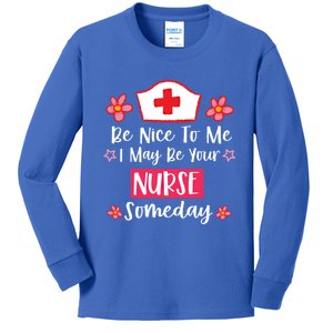 Be Nice To Me I May Be Your Nurse Someday Nursing Funny Gift Kids Long Sleeve Shirt