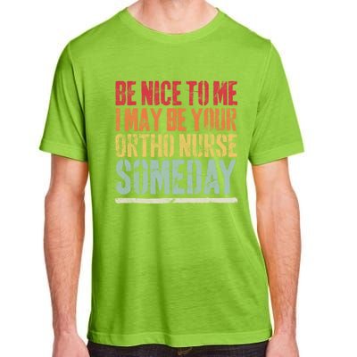 Be Nice To Me I May Be Your Ortho Nurse Someday Gift Adult ChromaSoft Performance T-Shirt