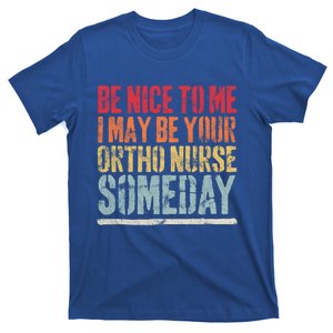 Be Nice To Me I May Be Your Ortho Nurse Someday Gift T-Shirt