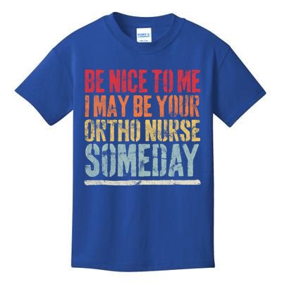 Be Nice To Me I May Be Your Ortho Nurse Someday Gift Kids T-Shirt