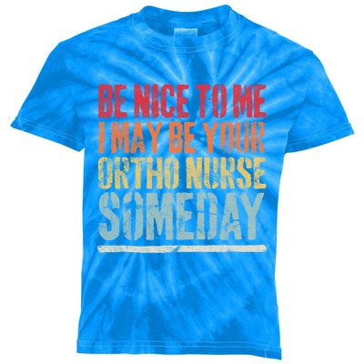 Be Nice To Me I May Be Your Ortho Nurse Someday Gift Kids Tie-Dye T-Shirt